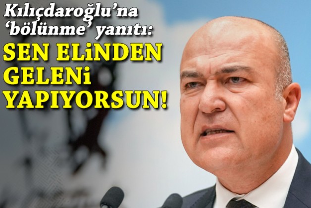 Kılıçdaroğlu'na 'bölünme' yanıtı: Sen elinden geleni yapıyorsun!