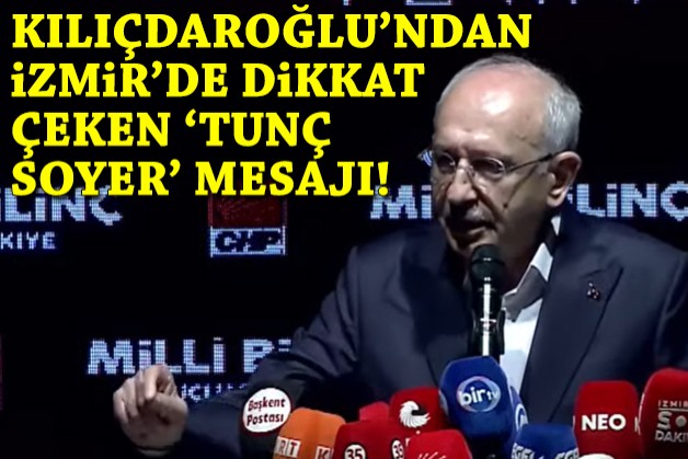 Kılıçdaroğlu'ndan İzmir'de dikkat çeken 'Tunç Soyer' mesajı!