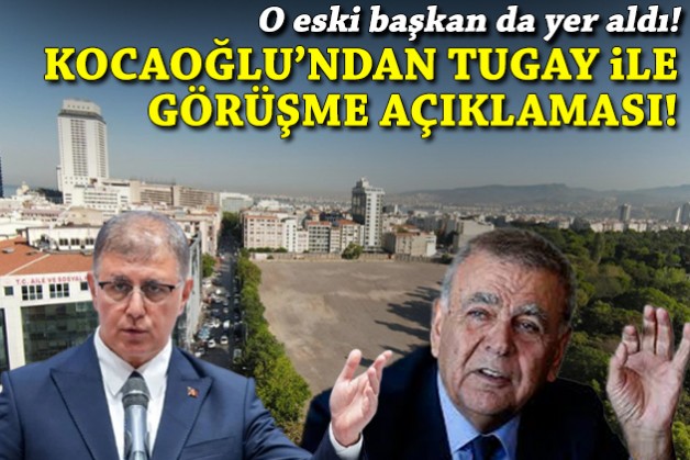 Kocaoğlu'ndan Tugay ile görüşme açıklaması: O eski başkan da yer aldı!