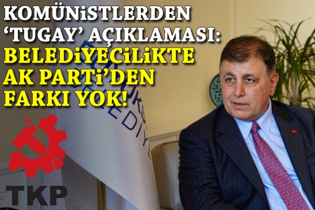 Komünistlerden 'Tugay' açıklaması: Belediyecilikte AK Parti'den farkı yok!