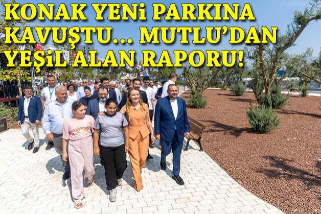 Konak yeni parkına kavuştu... Başkan Mutlu'dan yeşil alan raporu!