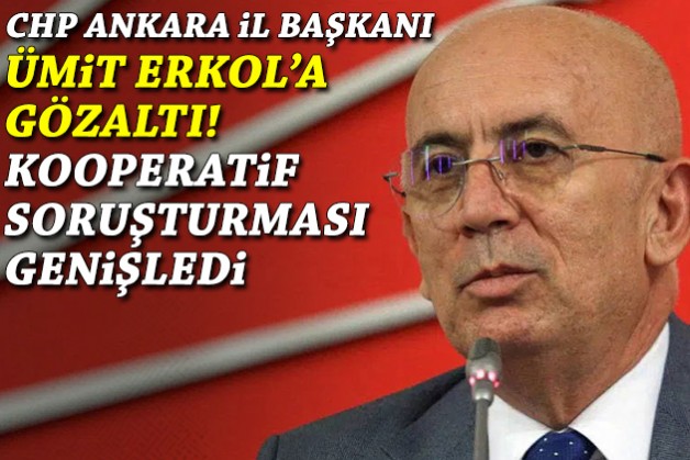 Kooperatif soruşturması genişledi: CHP Ankara İl Başkanı Ümit Erkol'a gözaltı!
