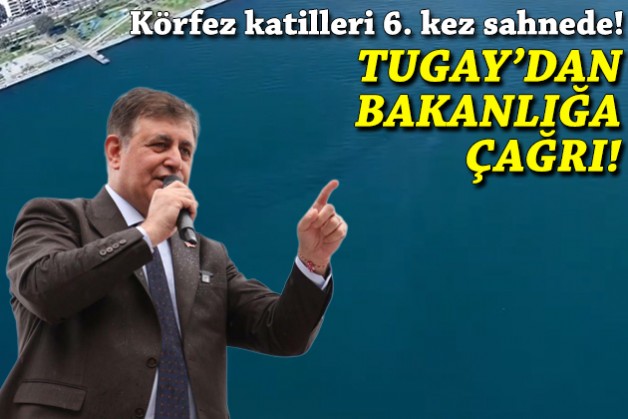 Körfez katilleri 6'ncı kez sahnede: Tugay'dan bakanlığa çağrı!