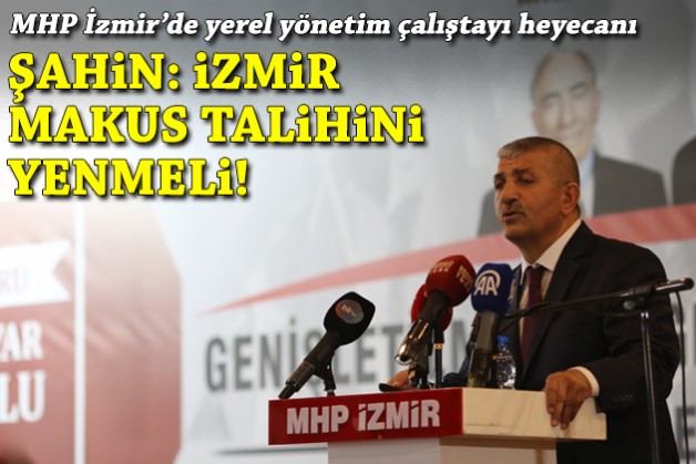MHP İzmir’de çalıştay mesaisi... Şahin: İzmir makus talihini yenmeli!
