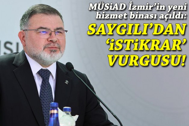 MÜSİAD İzmir'in yeni hizmet binası açıldı: Saygılı'dan 'istikrar' vurgusu!