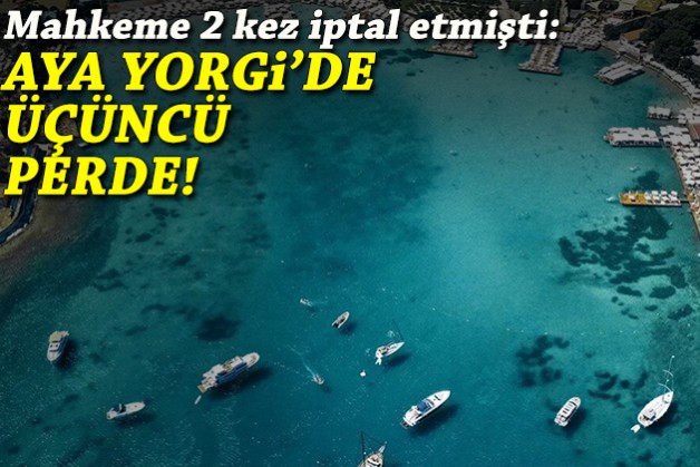 Mahkeme iki kez iptal etmişti: Aya Yorgi'de 3'üncü perde!
