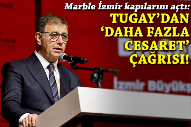 Marble İzmir kapılarını açtı: Tugay'dan 'Daha fazla cesaret' çağrısı!