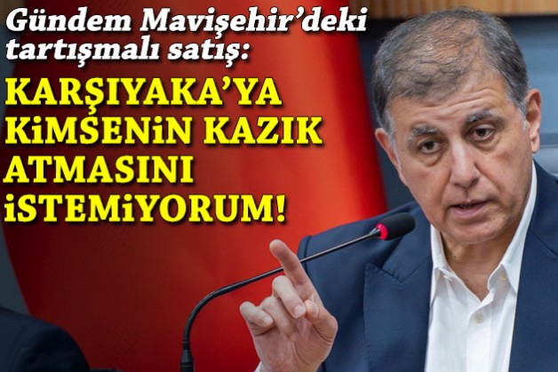 Mavişehir’deki tartışmalı satış meclis gündeminde… Tugay: Karşıyaka’ya kimsenin kazık atmasını istemiyorum!