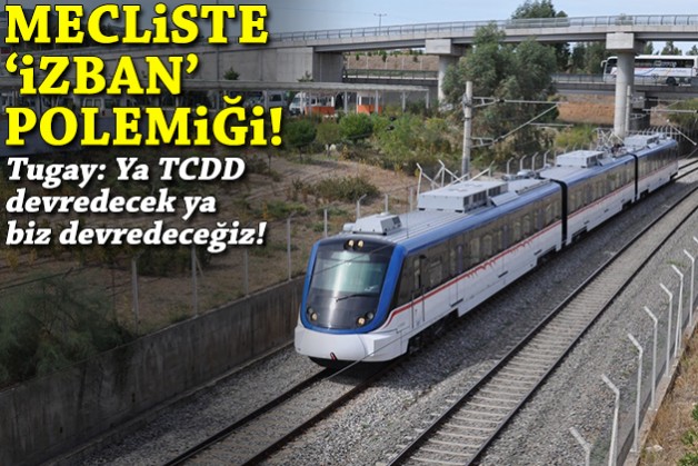 Mecliste İZBAN polemiği... Tugay'dan 'devir olmazsa problemler bitmez' çıkışı!