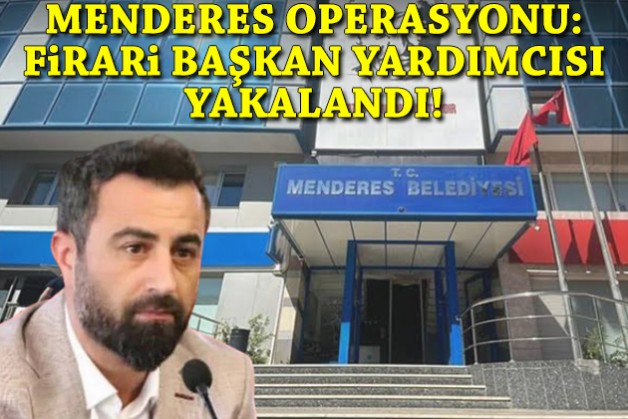 Menderes operasyonu: Firari başkan yardımcısı yakalandı!