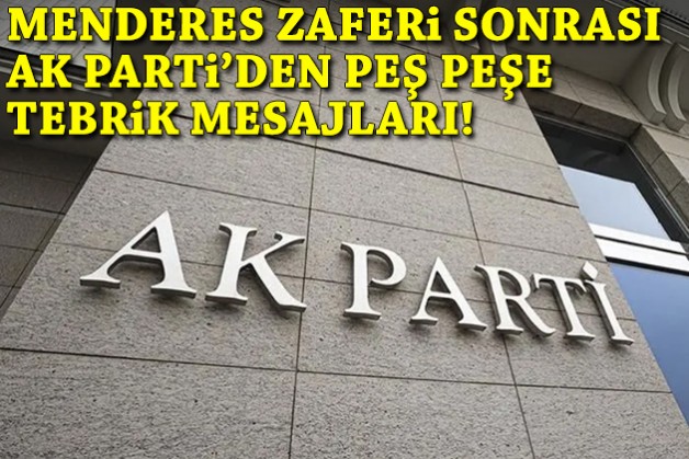 Menderes zaferi sonrası AK Parti'den peş peşe tebrik mesajları!