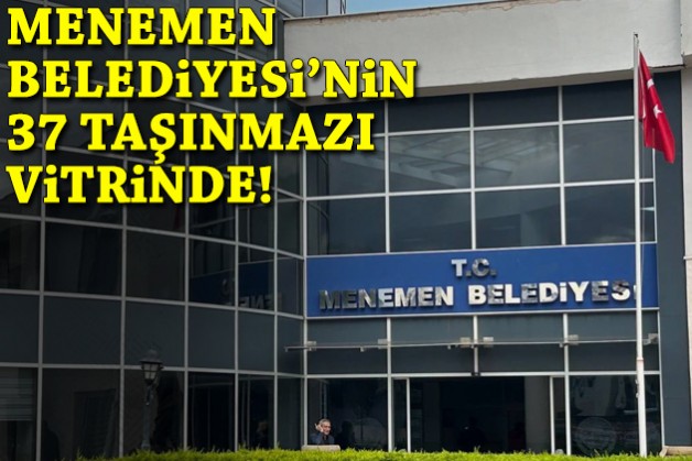 Menemen Belediyesi'nin 37 taşınmazı vitrinde!