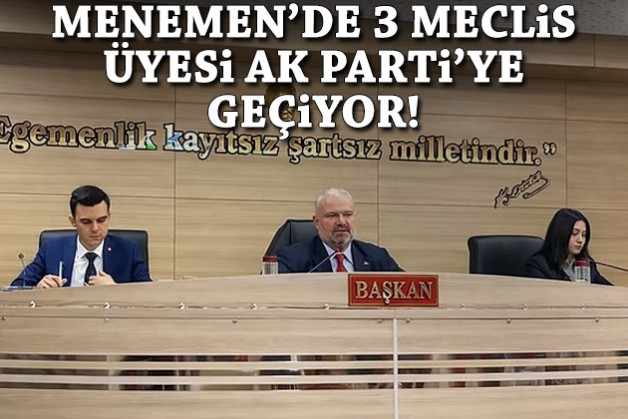 Menemen'de 3 meclis üyesi AK Parti'ye geçiyor!