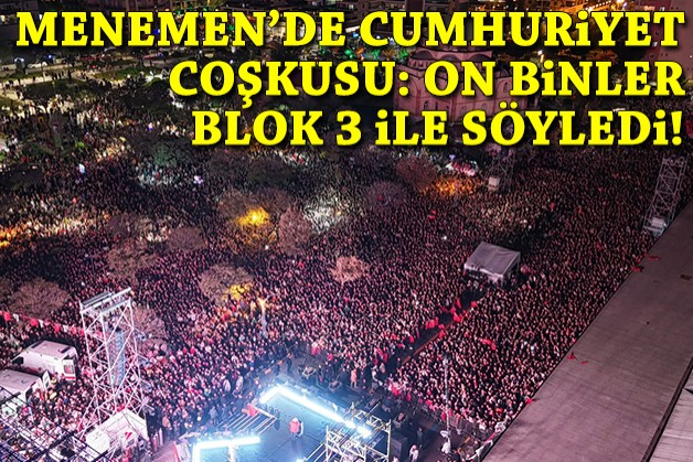 Menemen'de Cumhuriyet coşkusu: On binler Blok-3 ile birlikte söyledi