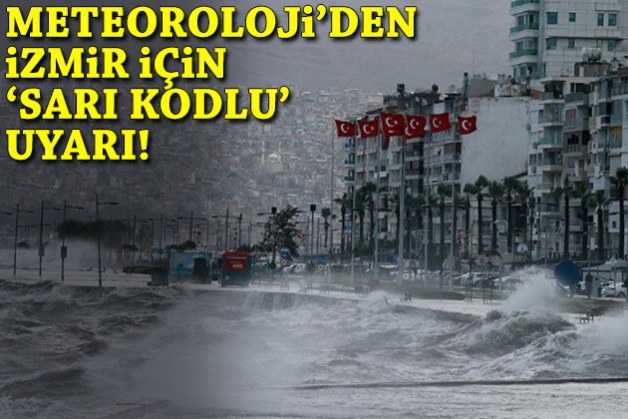 Meteoroloji'den İzmir için 'sarı kodlu' uyarı!