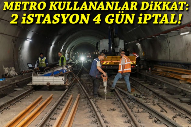 Metro kullananlar dikkat: 2 istasyon 4 gün iptal!