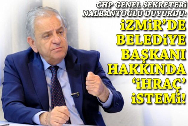 Nalbantoğlu duyurdu: İzmir'de o belediye başkanı hakkında 'ihraç' istemi!