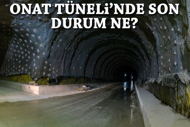 Onat Tüneli'nde son durum ne?