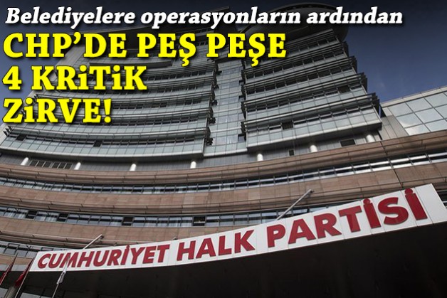 Operasyonlar sonrası CHP’den peş peşe 4 kritik toplantı!