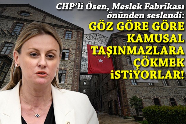 Ösen’den 'devir' tepkisi: Göz göre göre kamusal taşınmazlara çökülmek isteniyor!