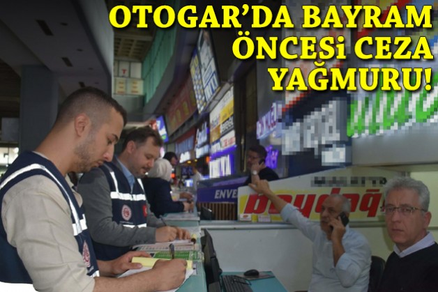 Otogar'da bayram öncesi ceza yağmuru!