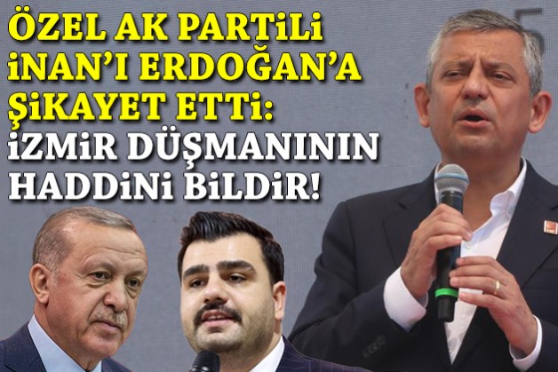 Özel, AK Partili İnan'ı Erdoğan'a şikayet etti: İzmir düşmanının haddini bildir!