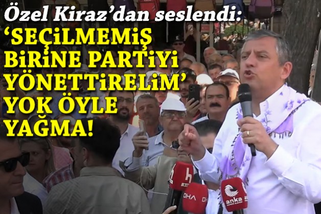 Özel Kiraz’dan seslendi: Seçilmemiş birine partiyi yönettirelim, yok öyle yağma!