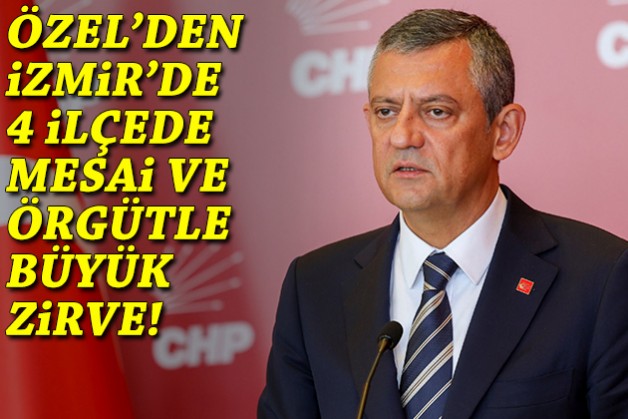 Özel'den İzmir'de 4 ilçede mesai ve örgütle büyük zirve!