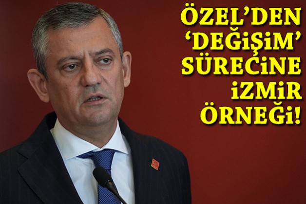 Özel'den 'değişim' sürecine İzmir örneği!
