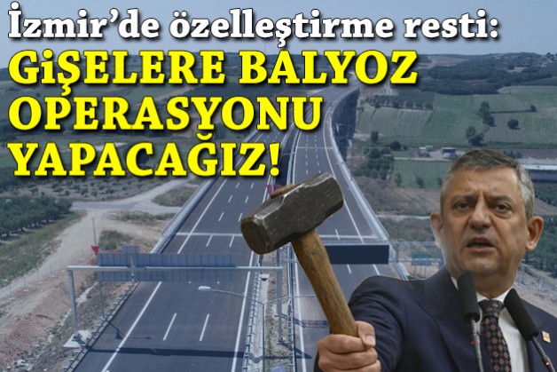 Özel’den özelleştirme isyanı: Balyoz operasyonu yapacağız!