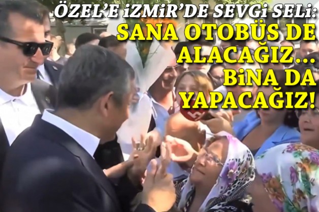 Özel’e İzmir’de sevgi seli: Sana otobüs de alacağız, bina da yapacağız!