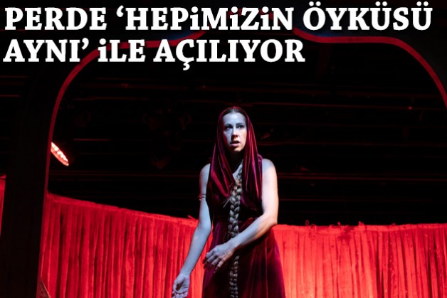 Perde 'Hepimizin Öyküsü Aynı' ile açılıyor