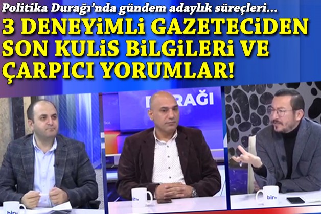 Politika Durağı’nda gündem adaylık kulisleri: 3 deneyimli gazeteciden çarpıcı yorumlar!