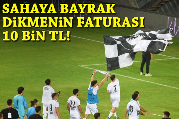 Sahaya bayrak dikmenin faturası 10 bin TL!