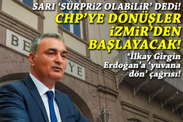 Sarı, ‘sürpriz olabilir’ dedi: CHP’ye dönüşler İzmir’den başlayacak!