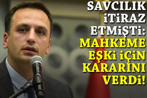 Savcılık itiraz etmişti: Mahkeme Eşki için kararını verdi!