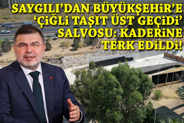 Saygılı'dan Büyükşehir'e Çiğli Taşıt Üst Geçidi salvosu: Kaderine terk edildi!