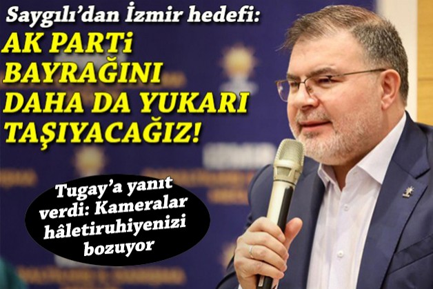 Saygılı'dan İzmir hedefi: AK Parti bayrağını daha da yukarı taşıyacağız!