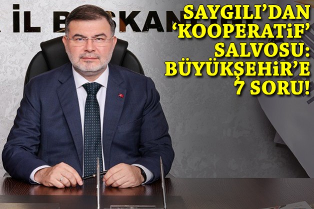 Saygılı'dan 'kooperatif' salvosu: Büyükşehir'e 7 soru!