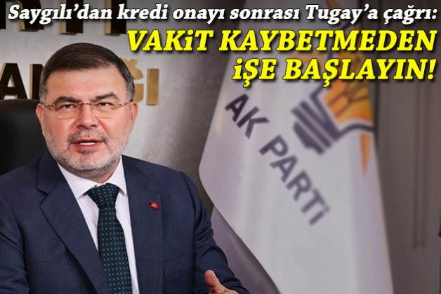 Saygılı'dan kredi onayı sonrası Tugay'a çağrı: Vakit kaybetmeden işe başlayın!