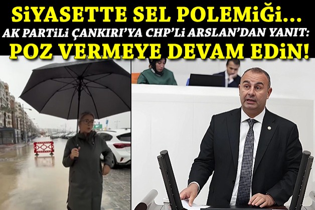 Sel polemiği... AK Partili Çankırı'ya CHP'li Arslan'dan yanıt: Poz vermeye devam edin!