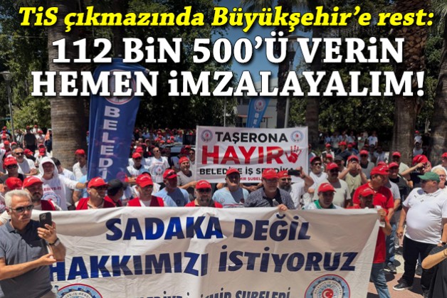 Sendika’dan Büyükşehir’e: 112 bin 500’ü verin hemen imzalayalım!