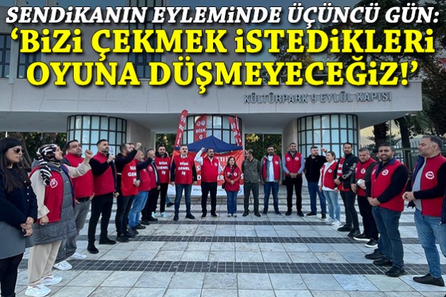 Sendikanın eyleminde 3’üncü gün: ‘Bizi çekmek istedikleri oyuna düşmeyeceğiz