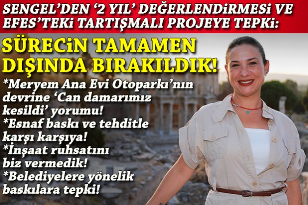 Sengel'den '2 yıl' değerlendirmesi ve Efes'teki tartışmalı projeye tepki: Sürecin tamamen dışında bırakıldık!