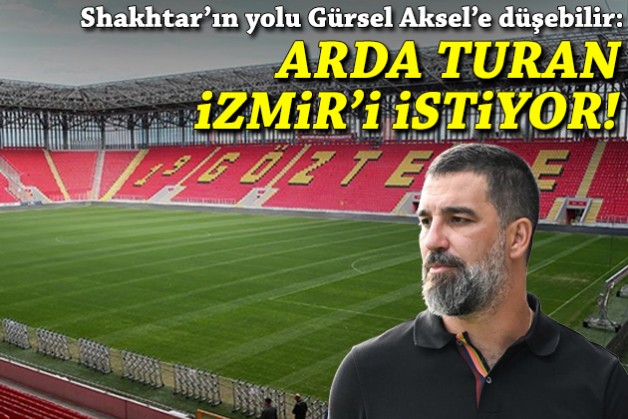 Shakhtar'ın yolu Gürsel Aksel'e düşebilir... Arda Turan İzmir'i istiyor!