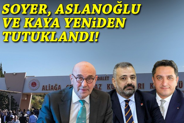 Soyer, Aslanoğlu ve Kaya yeniden tutuklandı!