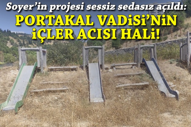 Soyer'in projesiydi: Portakal Vadisi'nin içler acısı hali!