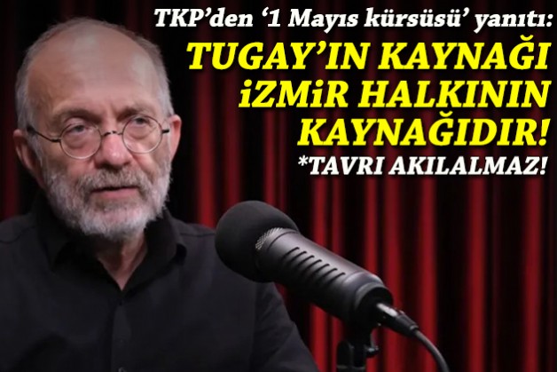 TKP'den '1 Mayıs kürsüsü' yanıtı: Tugay'ın kaynağı, İzmir halkının kaynağıdır!