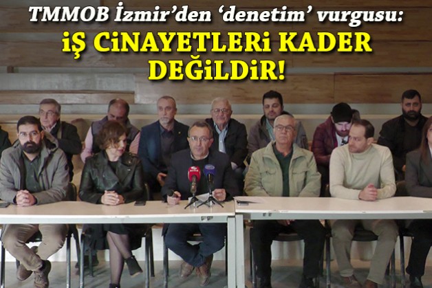 TMMOB İzmir'den 'denetim' vurgusu: İş cinayetleri kader değildir!