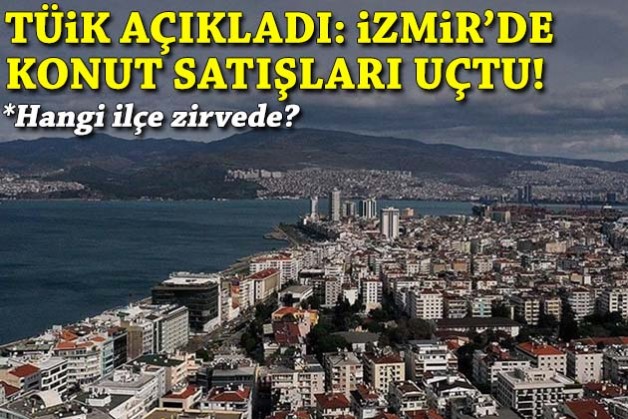 TÜİK açıkladı: İzmir’de konut satışları uçtu!